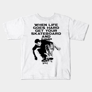 When Life Goes Hard Get Your Skateboard And Jump Kids T-Shirt